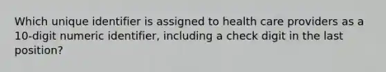 Which unique identifier is assigned to health care providers as a 10-digit numeric identifier, including a check digit in the last position?