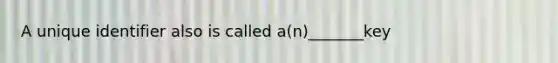 A unique identifier also is called a(n)_______key