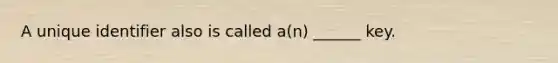 A unique identifier also is called a(n) ______ key.