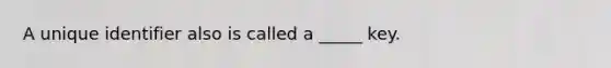 A unique identifier also is called a _____ key.