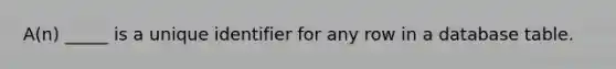 A(n) _____ is a unique identifier for any row in a database table.