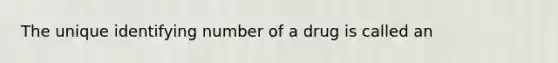 The unique identifying number of a drug is called an