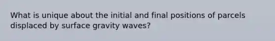 What is unique about the initial and final positions of parcels displaced by surface gravity waves?