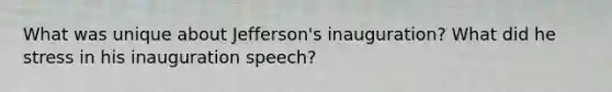 What was unique about Jefferson's inauguration? What did he stress in his inauguration speech?