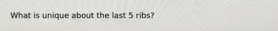 What is unique about the last 5 ribs?