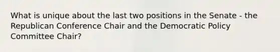 What is unique about the last two positions in the Senate - the Republican Conference Chair and the Democratic Policy Committee Chair?