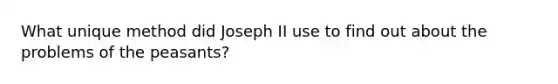 What unique method did Joseph II use to find out about the problems of the peasants?