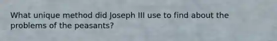 What unique method did Joseph III use to find about the problems of the peasants?