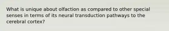 What is unique about olfaction as compared to other special senses in terms of its neural transduction pathways to the cerebral cortex?