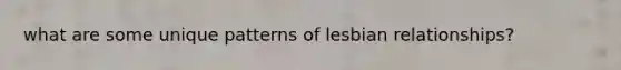 what are some unique patterns of lesbian relationships?