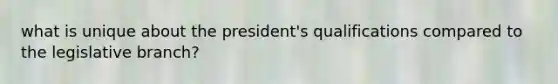 what is unique about the president's qualifications compared to the legislative branch?