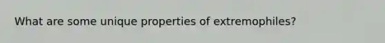 What are some unique properties of extremophiles?