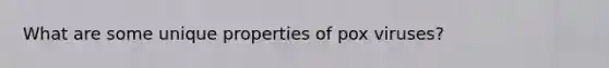 What are some unique properties of pox viruses?