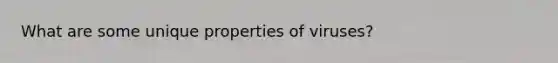 What are some unique properties of viruses?