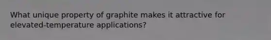 What unique property of graphite makes it attractive for elevated-temperature applications?