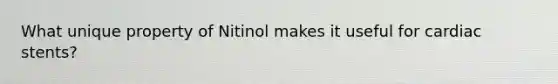 What unique property of Nitinol makes it useful for cardiac stents?