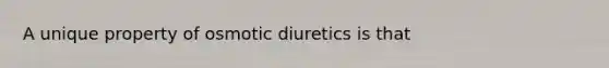 A unique property of osmotic diuretics is that