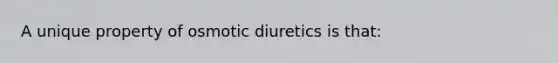 A unique property of osmotic diuretics is that: