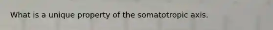 What is a unique property of the somatotropic axis.