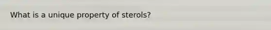 What is a unique property of sterols?