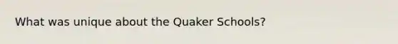 What was unique about the Quaker Schools?