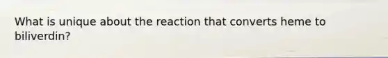 What is unique about the reaction that converts heme to biliverdin?