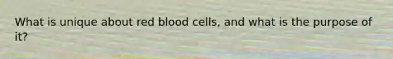 What is unique about red blood cells, and what is the purpose of it?