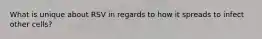 What is unique about RSV in regards to how it spreads to infect other cells?