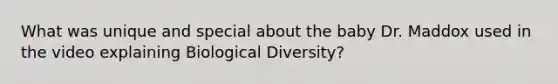 What was unique and special about the baby Dr. Maddox used in the video explaining Biological Diversity?