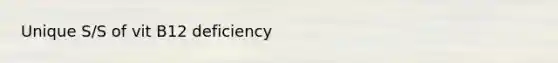 Unique S/S of vit B12 deficiency