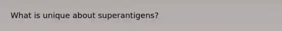 What is unique about superantigens?