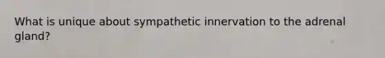 What is unique about sympathetic innervation to the adrenal gland?
