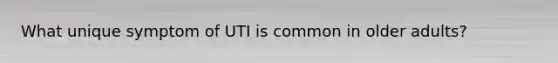 What unique symptom of UTI is common in older adults?