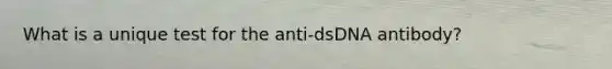 What is a unique test for the anti-dsDNA antibody?