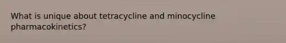 What is unique about tetracycline and minocycline pharmacokinetics?