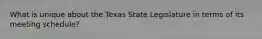 What is unique about the Texas State Legislature in terms of its meeting schedule?