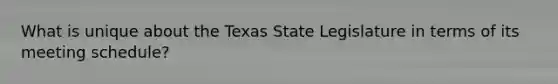 What is unique about the Texas State Legislature in terms of its meeting schedule?