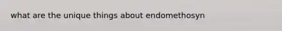 what are the unique things about endomethosyn