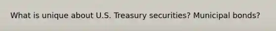 What is unique about U.S. Treasury securities? Municipal bonds?