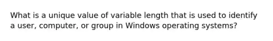 What is a unique value of variable length that is used to identify a user, computer, or group in Windows operating systems?