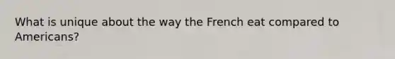 What is unique about the way the French eat compared to Americans?