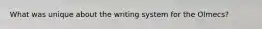 What was unique about the writing system for the Olmecs?