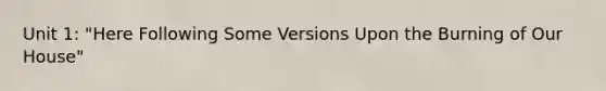 Unit 1: "Here Following Some Versions Upon the Burning of Our House"