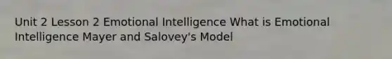 Unit 2 Lesson 2 Emotional Intelligence What is Emotional Intelligence Mayer and Salovey's Model