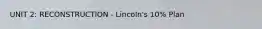 UNIT 2: RECONSTRUCTION - Lincoln's 10% Plan