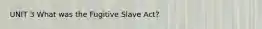 UNIT 3 What was the Fugitive Slave Act?