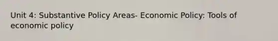 Unit 4: Substantive Policy Areas- Economic Policy: Tools of economic policy