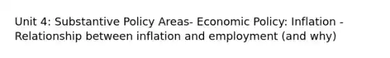 Unit 4: Substantive Policy Areas- Economic Policy: Inflation - Relationship between inflation and employment (and why)