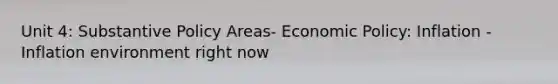 Unit 4: Substantive Policy Areas- <a href='https://www.questionai.com/knowledge/kWbX8L76Bu-economic-policy' class='anchor-knowledge'>economic policy</a>: Inflation - Inflation environment right now