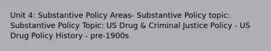 Unit 4: Substantive Policy Areas- Substantive Policy topic: Substantive Policy Topic: US Drug & Criminal Justice Policy - US Drug Policy History - pre-1900s